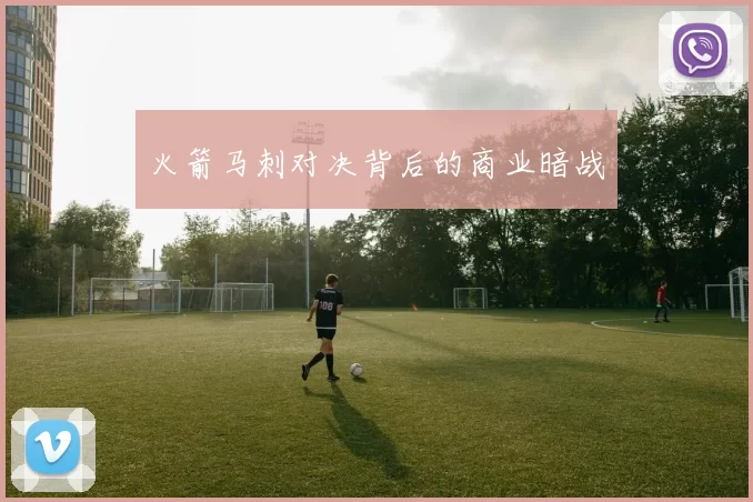 火箭马刺对决背后的商业暗战