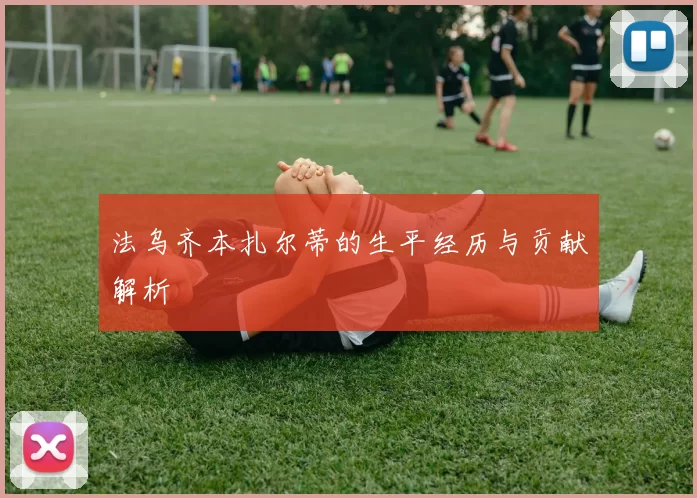 法乌齐本扎尔蒂的生平经历与贡献解析