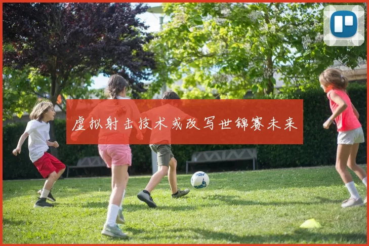 虚拟射击技术或改写世锦赛未来